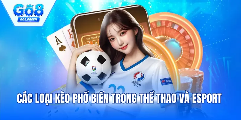 Các loại kèo phổ biến trong thể thao và Esport 