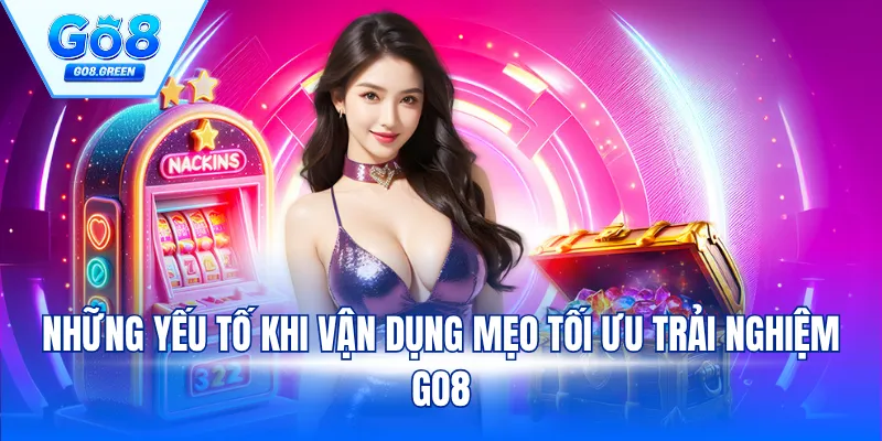 Những yếu tố khi vận dụng mẹo tối ưu trải nghiệm Go8